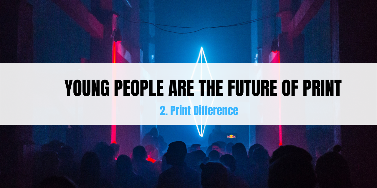 Young people are the future of Print – Part 2: Difference